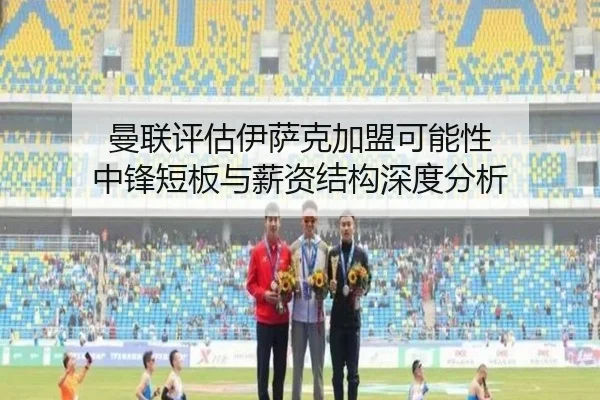 曼联评估伊萨克加盟可能性 中锋短板与薪资结构深度分析