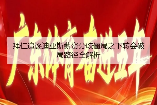 拜仁追逐迪亚斯薪资分歧僵局之下转会破局路径全解析